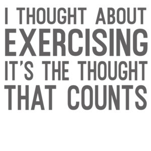 I thought about exercising it's the thought that counts - funny exercising t-shirt