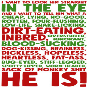 I want to look him straight in the eye and I want to tell him what a cheap, lying, no-good... Christmas T-Shirt