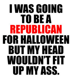 I WAS GOING TO BE A REPUBLICAN FOR HALLOWEEN BUT MY HEAD WOULDN’T FIT UP MY ASS. Funny Democrat Liberal T-Shirt