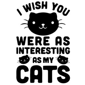I Wish You Were As Interesting As My Cats T-Shirt