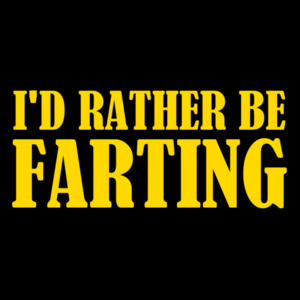 I'd rather be farting - funny t-shirt