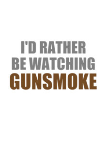 I'd rather be watching Gunsmoke - gunsmoke t-shirt