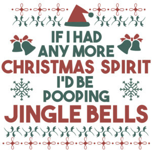 If I had any more Christmas Spirit I'd be pooping jingle bells - funny christmas t-shirt