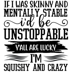 If I Was Skinny and Mentally Stable I'd Be Unstoppable. Funny Sarcastic T-Shirt