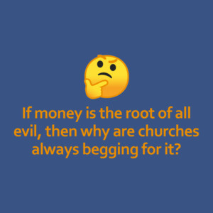 If Money Is The Root of All Evil Then Why Are Churches Always Asking For It? Funny Shirt