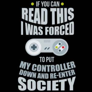 If you can read this I was forced to put my controller down and re-enter society - funny video game t-shirt