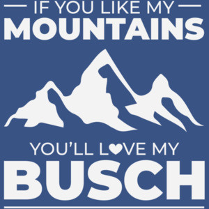 If you like my mountains you're love my Busch - funny beer drinking t-shirt