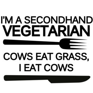 I'm a secondhand vegetarian. Cows eat grass, I eat cows. Funny T-Shirt