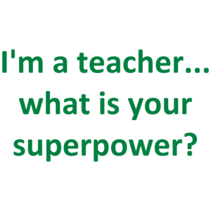 I'm A Teacher... What Is Your Superpower? Shirt