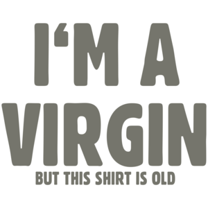 I'm A Virgin But This Shirt Is Old T-shirt