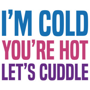 I'm cold you're hot let's cuddle - funny t-shirt