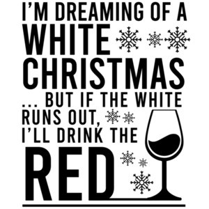 I'm dreaming of a white Christmas... but if the white runs out, I'll drink the red - funny christmas drinking t-shirt