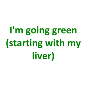 I'm going green (starting with my liver) Shirt