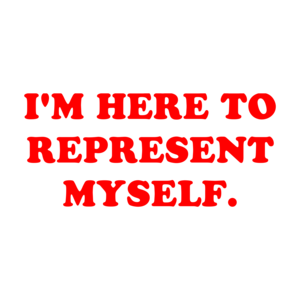 I'M HERE TO REPRESENT MYSELF. Shirt
