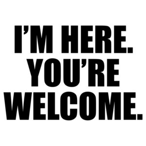 I'm here. You're Welcome. Funny sarcastic t-shirt