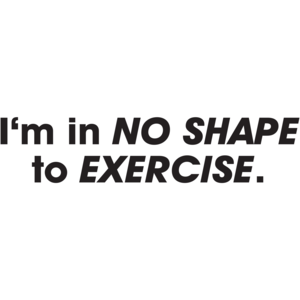 I'm In No Shape To Exercise T-shirt 
