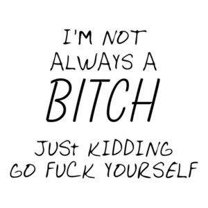I'm Not Always a Bitch  T-Shirt