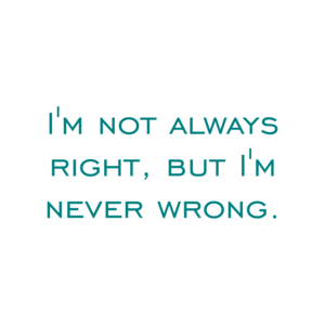 I'm not always right, but I'm never wrong. Shirt
