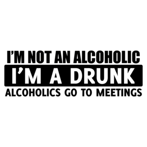 I'm Not An Alcoholic, I'm A Drunk T-shirt