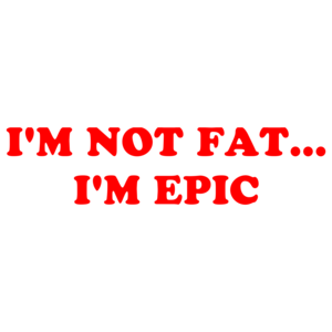 I'M NOT FAT... I'M EPIC Shirt