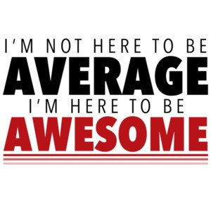 I'm not here to be average - I'm here to be awesome - funny t-shirt