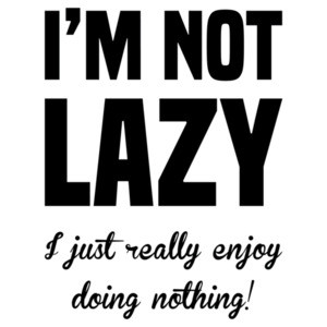 I'm not lazy - I just really enjoy doing nothing. funny sarcastic t-shirt