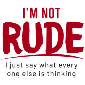 I'm not rude - I just say what every one else is thinking - sarcastic t-shirt