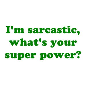 I'm sarcastic, what's your super power? Shirt