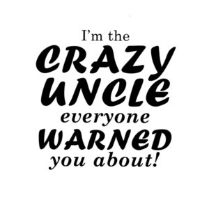 I'm the crazy uncle everyone warned you about! Funny Uncle T-Shirt