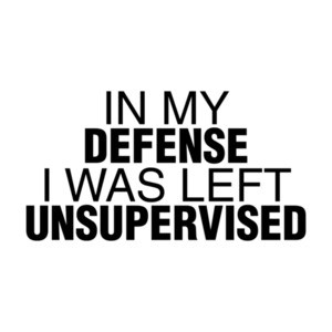 In My Defense I Was Left Unsupervised Shirt