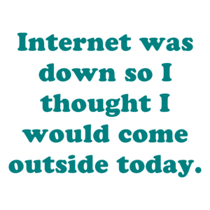 Internet was down so I thought I would come outside today. Shirt