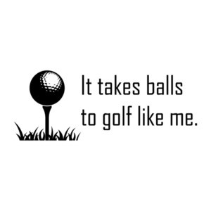 It Takes Balls To Golf Like Me T-Shirt