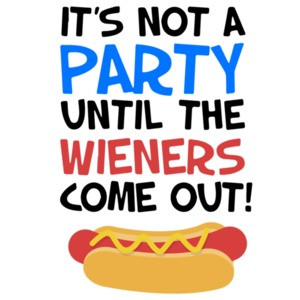 It's not a party until the wieners come out! Funny T-Shirt