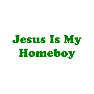 Jesus Is My Homeboy Shirt