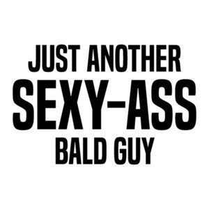 Just another sex-ass bald guy - funny bald t-shirt