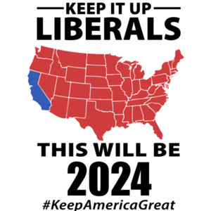 Keep it up liberals - this will be 2024 #KeepAmericaGreat - Pro Trump - Conservative T-Shirt
