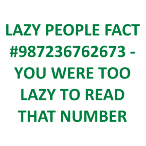 LAZY PEOPLE FACT #987236762673 - YOU WERE TOO LAZY TO READ THAT NUMBER Shirt