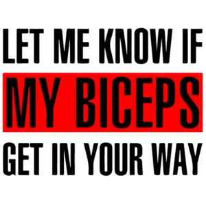 Let me know if my biceps get in your way - funny work out t-shirt