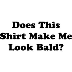 Does This Shirt Make Me Look Bald?