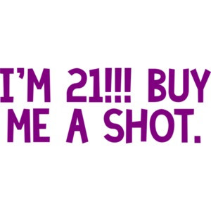 I'm 21... buy me a shot. 21 birthday Shirt