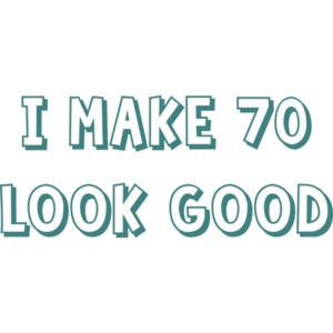 I make 70 look good - seventy 70 birthday t-shirt
