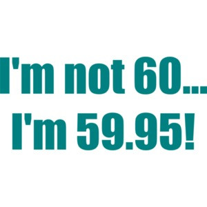 I'm not 60... I'm 59.95! 60th birthday Shirt