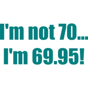 I'm not 70... I'm 69.95! 70th birthday Shirt