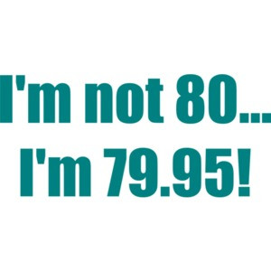 I'm not 80... I'm 79.95! 80th birthday Shirt