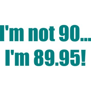 I'm not 90... I'm 89.95! 90th birthday Shirt