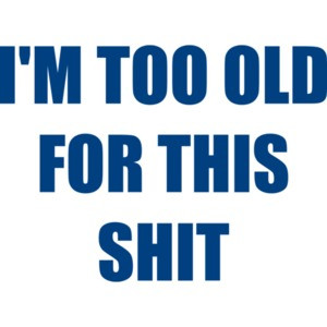 I'M TOO OLD FOR THIS SHIT Funny Shirt