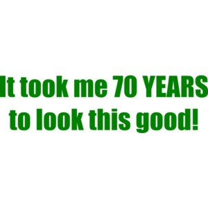 It took me 70 YEARS to look this good! - Happy Birthday Shirt