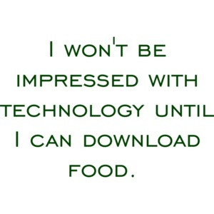 I won't be impressed with technology until I can download food. Funny T-Shirt Shirt