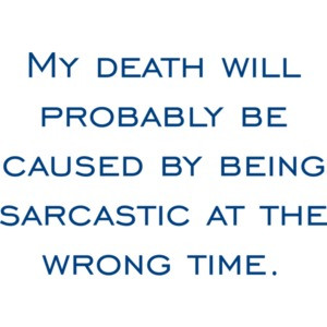 My death will probably be caused by being sarcastic at the wrong time. T-Shirt