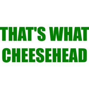 THAT'S WHAT CHEESEHEAD - Funny Green Bay Packers Shirt